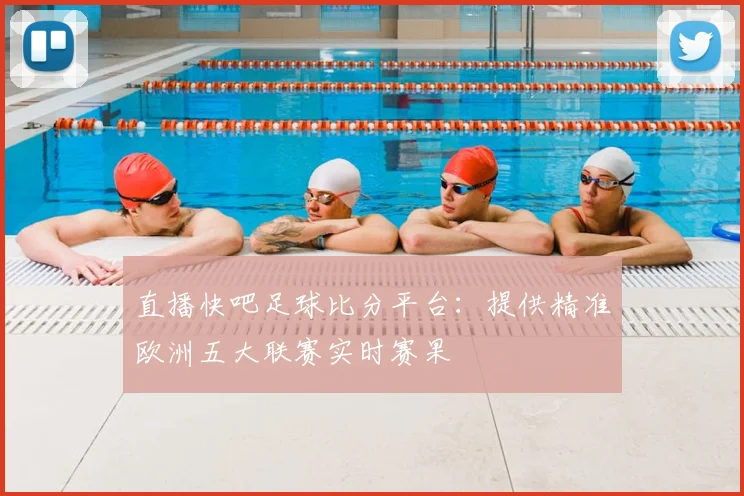 直播快吧足球比分平台:提供精准欧洲五大联赛实时赛果